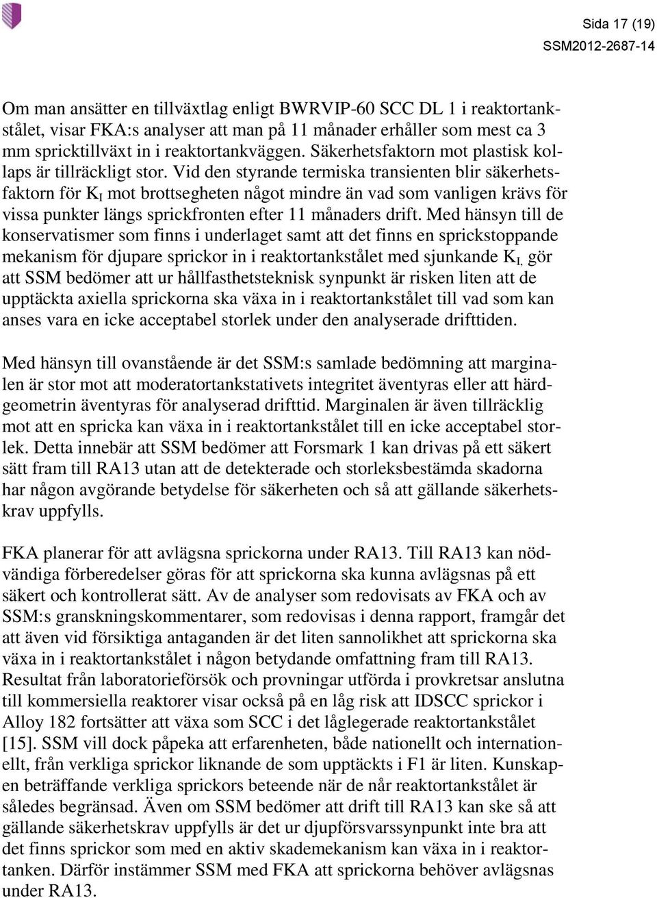 Vid den styrande termiska transienten blir säkerhetsfaktorn för K I mot brottsegheten något mindre än vad som vanligen krävs för vissa punkter längs sprickfronten efter 11 månaders drift.
