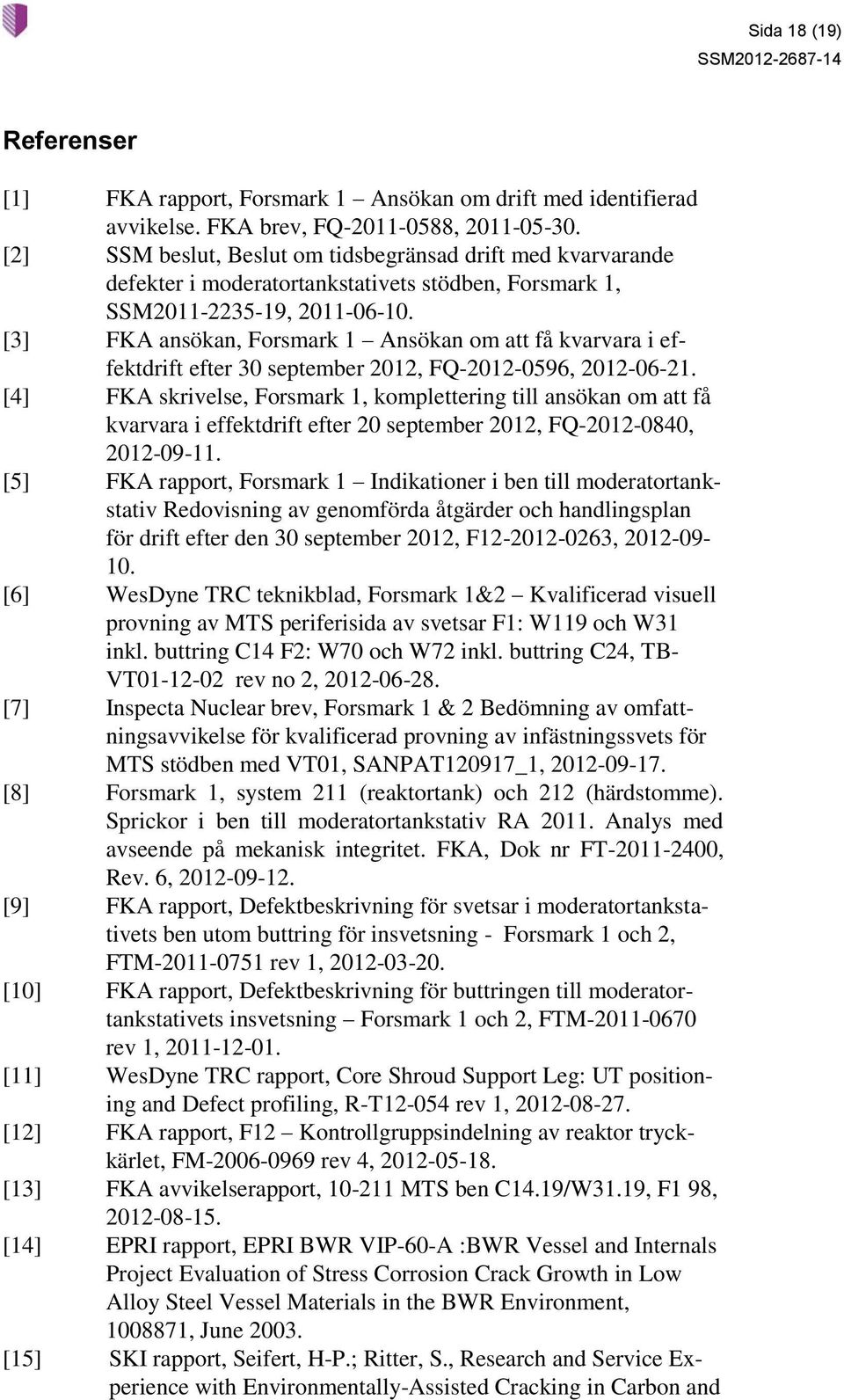 [3] FKA ansökan, Forsmark 1 Ansökan om att få kvarvara i effektdrift efter 30 september 2012, FQ-2012-0596, 2012-06-21.