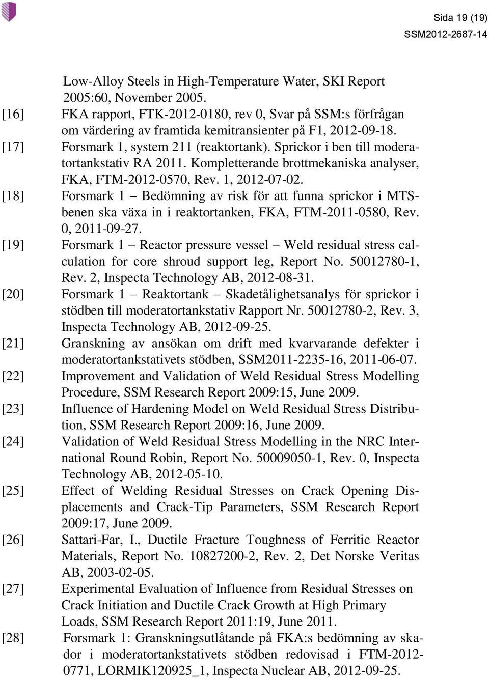 Sprickor i ben till moderatortankstativ RA 2011. Kompletterande brottmekaniska analyser, FKA, FTM-2012-0570, Rev. 1, 2012-07-02.