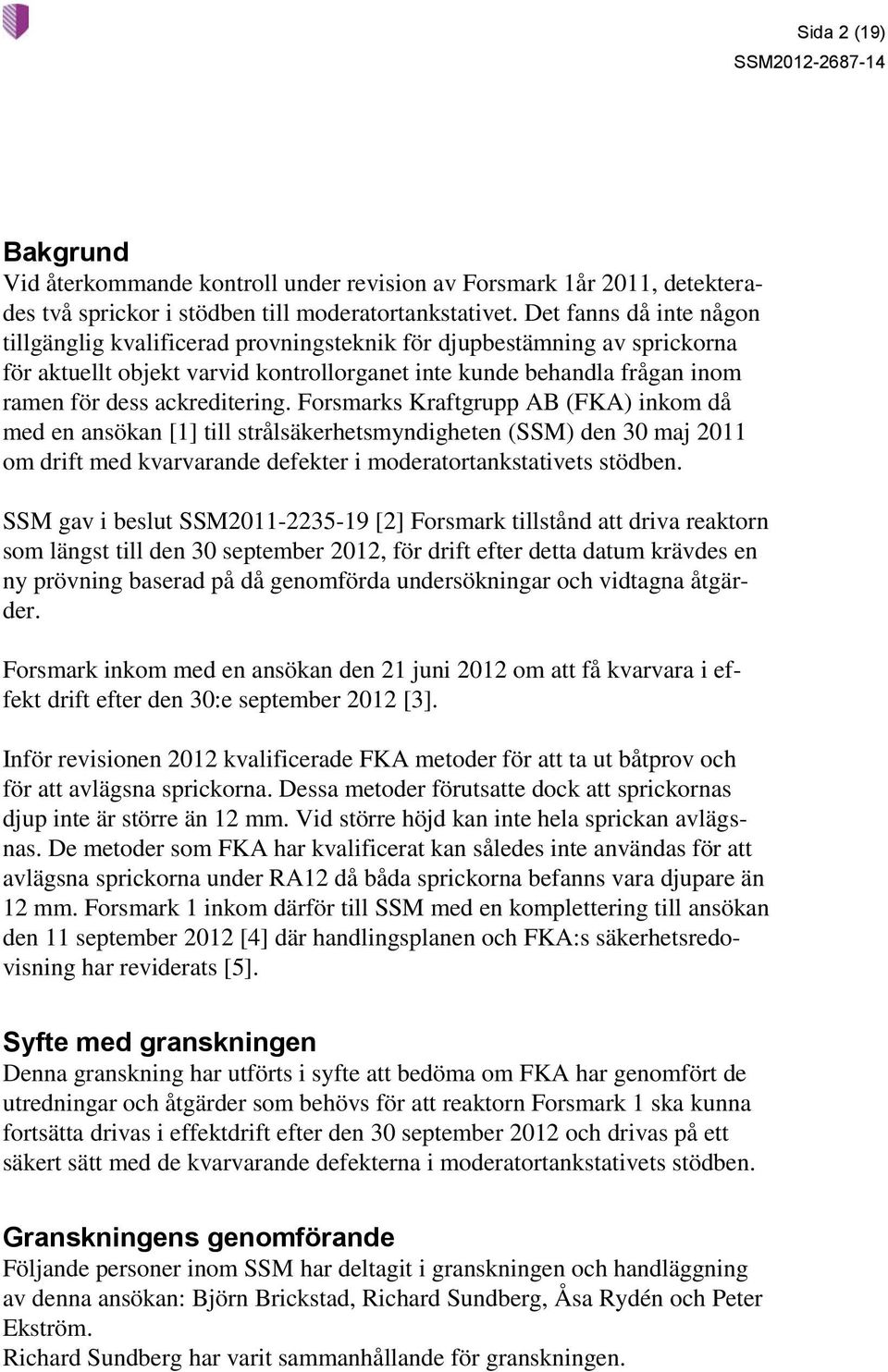 ackreditering. Forsmarks Kraftgrupp AB (FKA) inkom då med en ansökan [1] till strålsäkerhetsmyndigheten (SSM) den 30 maj 2011 om drift med kvarvarande defekter i moderatortankstativets stödben.