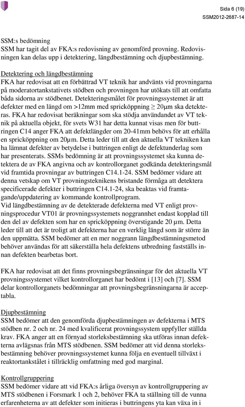 av stödbenet. Detekteringsmålet för provningssystemet är att defekter med en längd om >12mm med spricköppning 20µm ska detekteras.