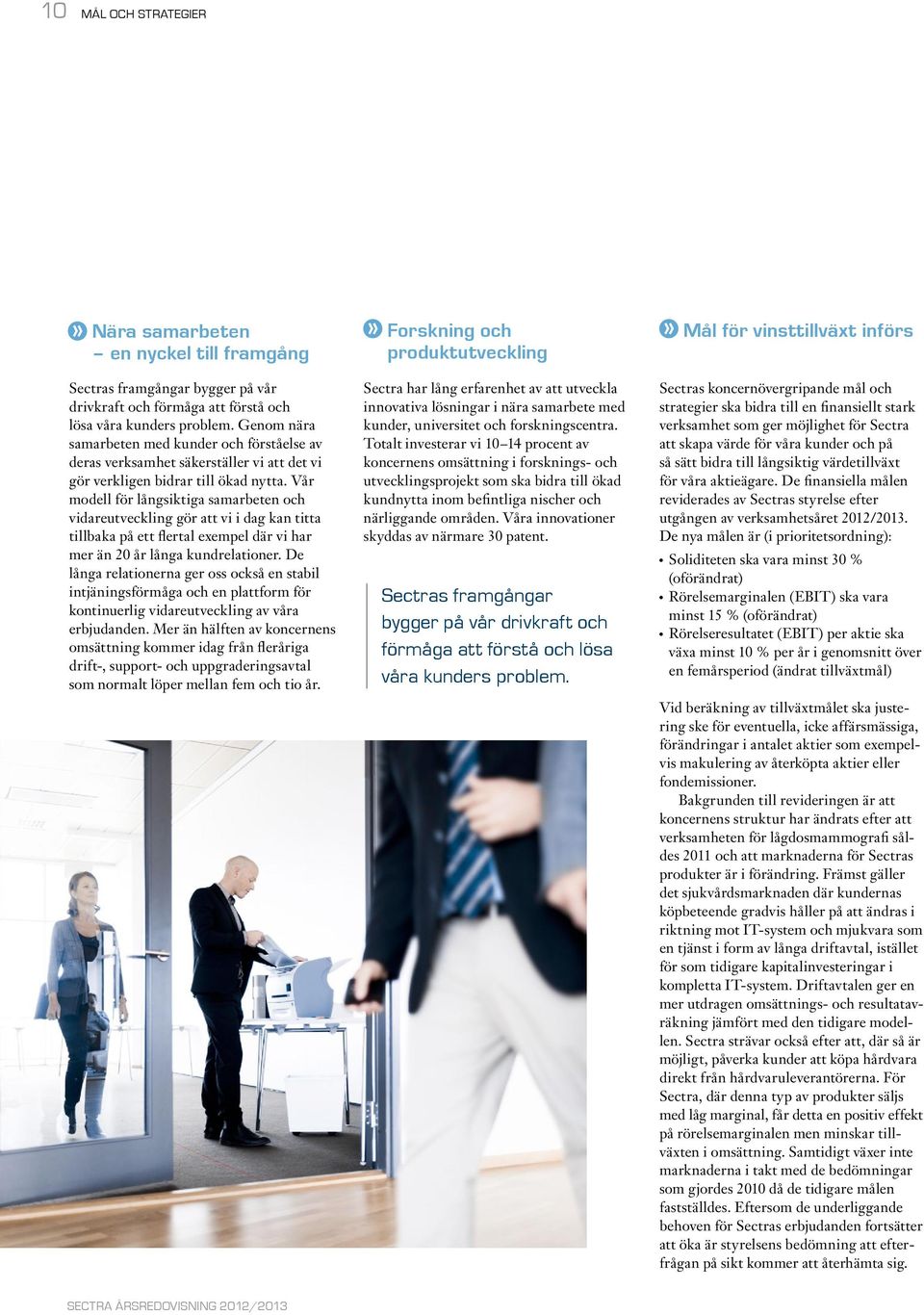 Vår modell för långsiktiga samarbeten och vidareutveckling gör att vi i dag kan titta tillbaka på ett flertal exempel där vi har mer än 20 år långa kundrelationer.