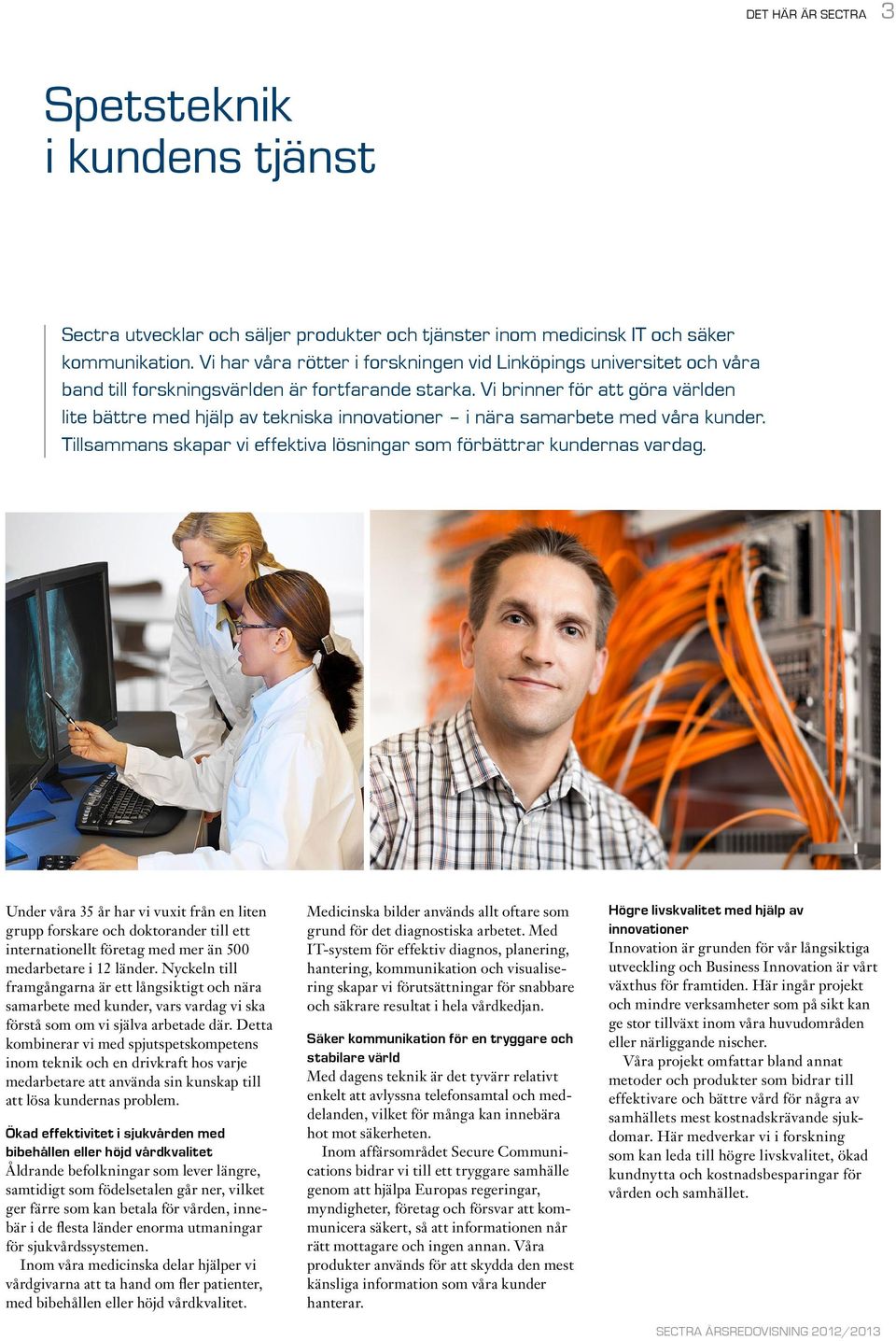 Vi brinner för att göra världen lite bättre med hjälp av tekniska innovationer i nära samarbete med våra kunder. Tillsammans skapar vi effektiva lösningar som förbättrar kundernas vardag.