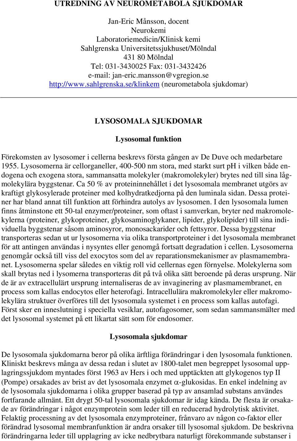 se/klinkem (neurometabola sjukdomar) LYSOSOMALA SJUKDOMAR Lysosomal funktion Förekomsten av lysosomer i cellerna beskrevs första gången av De Duve och medarbetare 1955.