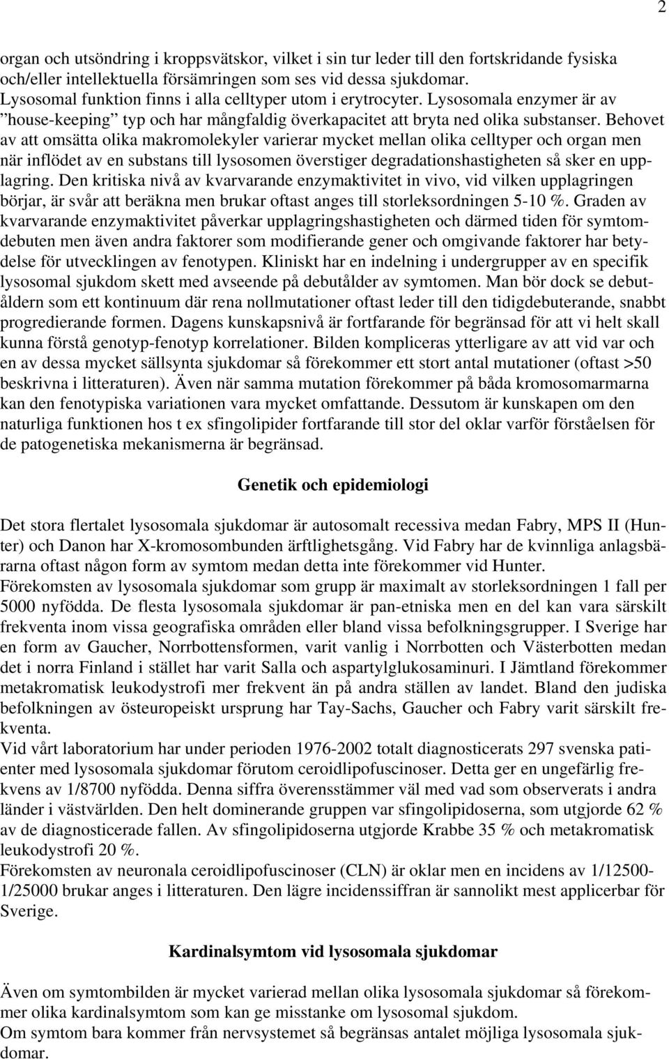 Behovet av att omsätta olika makromolekyler varierar mycket mellan olika celltyper och organ men när inflödet av en substans till lysosomen överstiger degradationshastigheten så sker en upplagring.