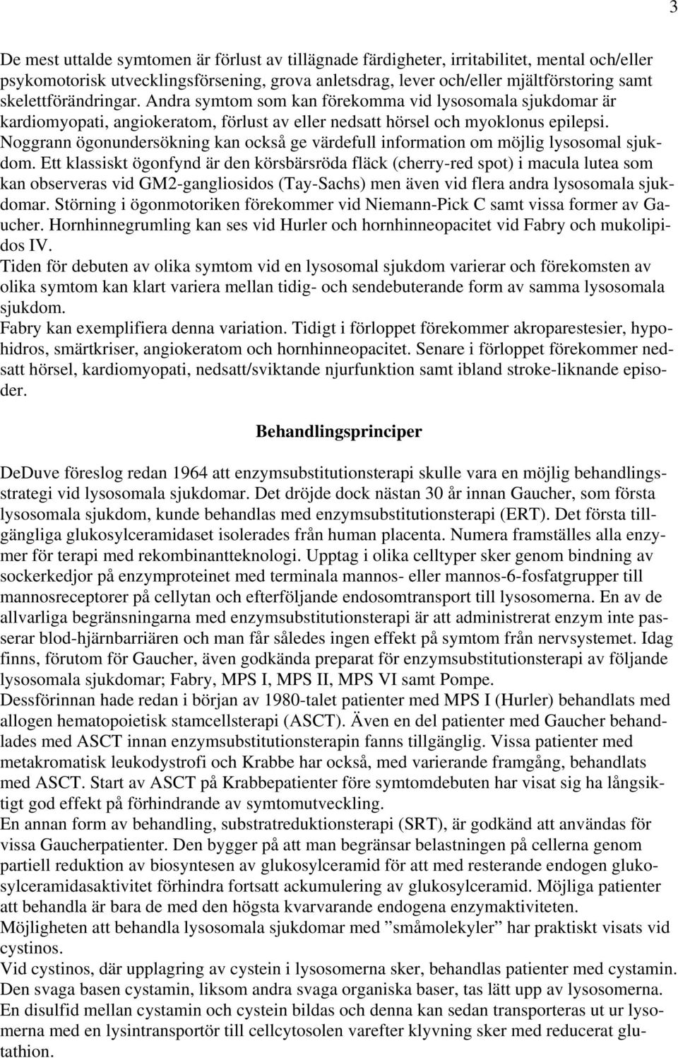 Noggrann ögonundersökning kan också ge värdefull information om möjlig lysosomal sjukdom.