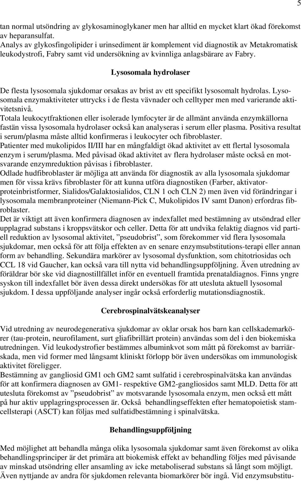 Lysosomala hydrolaser De flesta lysosomala sjukdomar orsakas av brist av ett specifikt lysosomalt hydrolas.