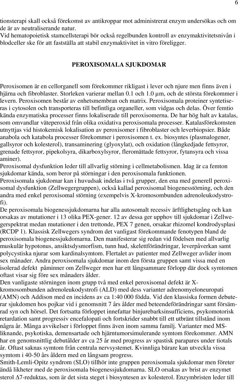 PEROXISOMALA SJUKDOMAR Peroxisomen är en cellorganell som förekommer rikligast i lever och njure men finns även i hjärna och fibroblaster. Storleken varierar mellan 0.1 och 1.