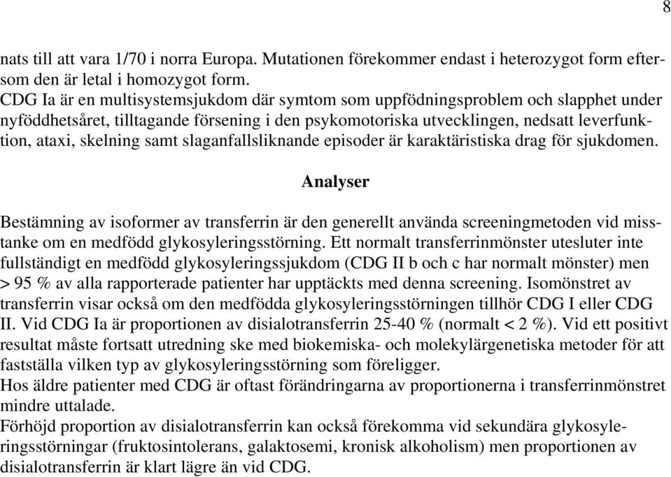 samt slaganfallsliknande episoder är karaktäristiska drag för sjukdomen.