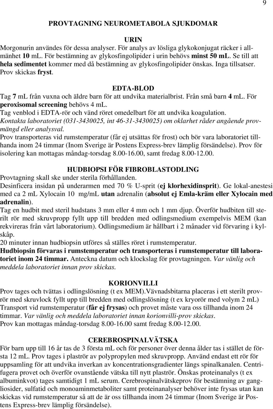 EDTA-BLOD Tag 7 ml från vuxna och äldre barn för att undvika materialbrist. Från små barn 4 ml. För peroxisomal screening behövs 4 ml.