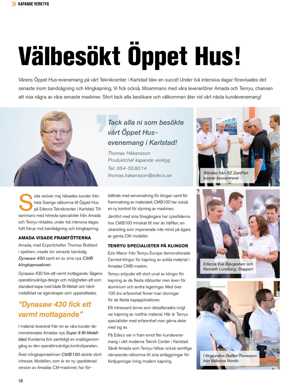 Tack alla ni som besökte vårt Öppet Husevenemang i Karlstad! Thomas Håkansson Produktchef kapande verktyg Tel: 054-55 8014 thomas.hakansson@edeco.