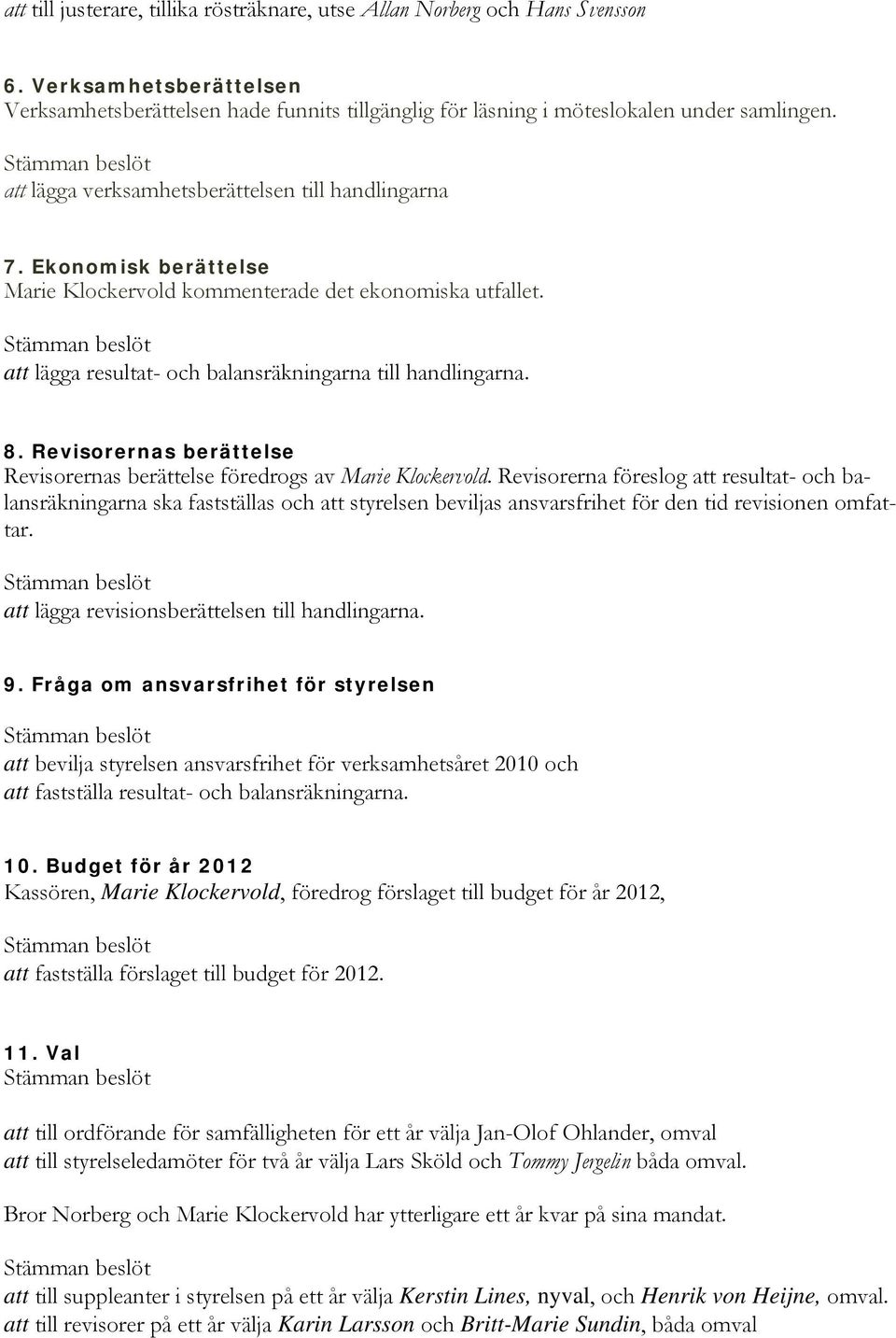 Revisorernas berättelse Revisorernas berättelse föredrogs av Marie Klockervold.