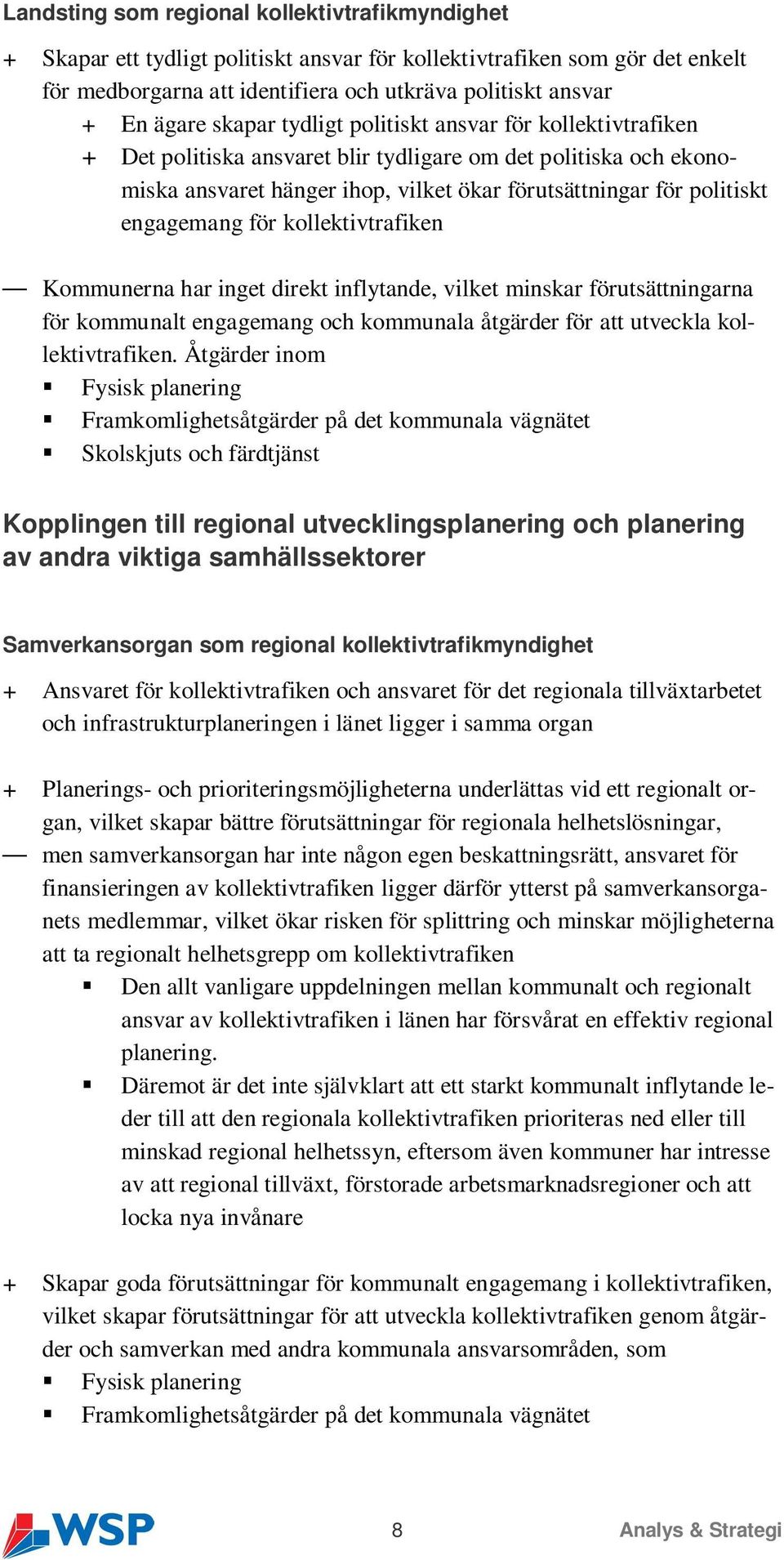 engagemang för kollektivtrafiken Kommunerna har inget direkt inflytande, vilket minskar förutsättningarna för kommunalt engagemang och kommunala åtgärder för att utveckla kollektivtrafiken.