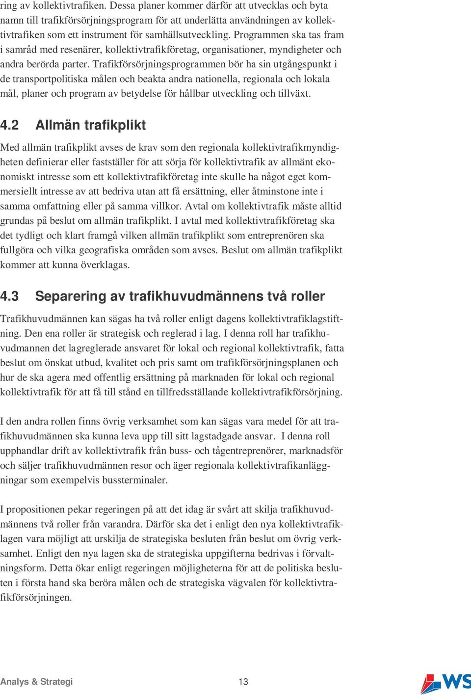 Programmen ska tas fram i samråd med resenärer, kollektivtrafikföretag, organisationer, myndigheter och andra berörda parter.