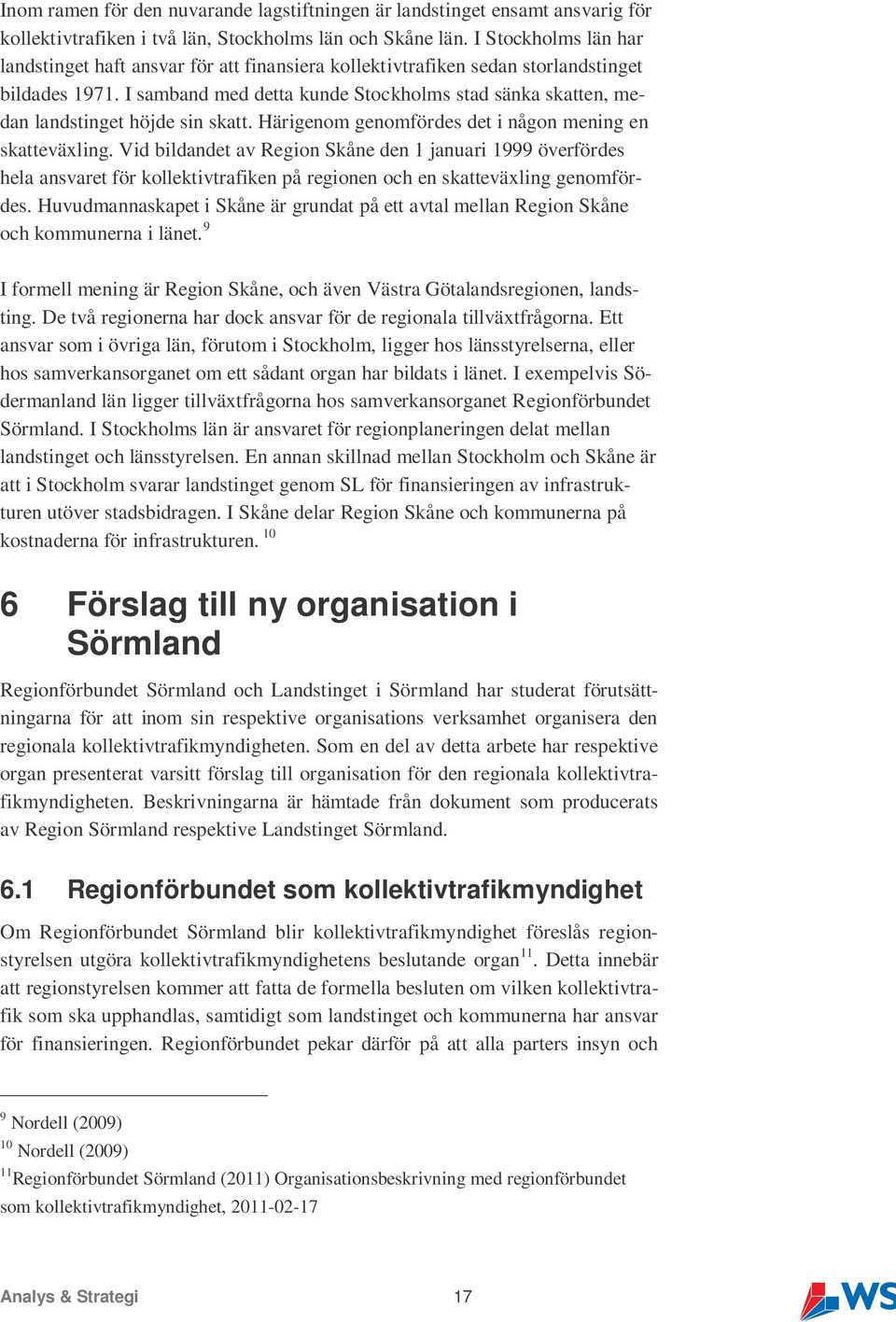 I samband med detta kunde Stockholms stad sänka skatten, medan landstinget höjde sin skatt. Härigenom genomfördes det i någon mening en skatteväxling.