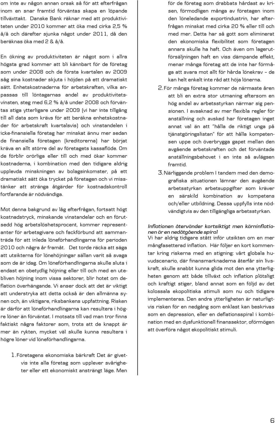En ökning av produktiviteten är något som i allra högsta grad kommer att bli kännbart för de företag som under 2008 och de första kvartalen av 2009 såg sina kostnader skjuta i höjden på ett