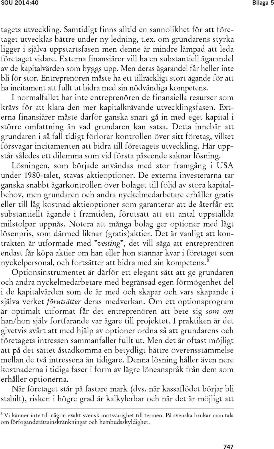 Men deras ägarandel får heller inte bli för stor. Entreprenören måste ha ett tillräckligt stort ägande för att ha incitament att fullt ut bidra med sin nödvändiga kompetens.