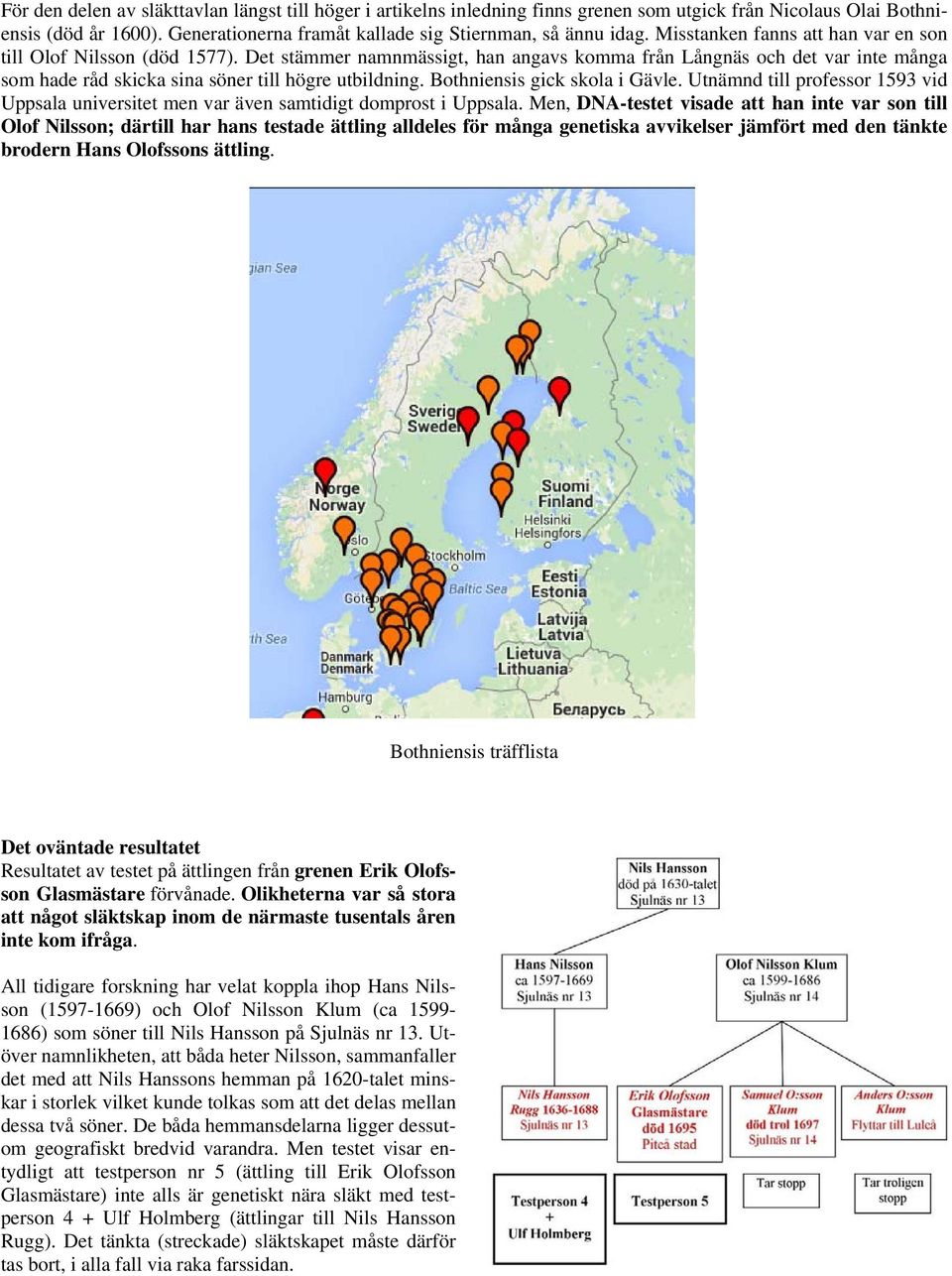 Bothniensis gick skola i Gävle. Utnämnd till professor 1593 vid Uppsala universitet men var även samtidigt domprost i Uppsala.