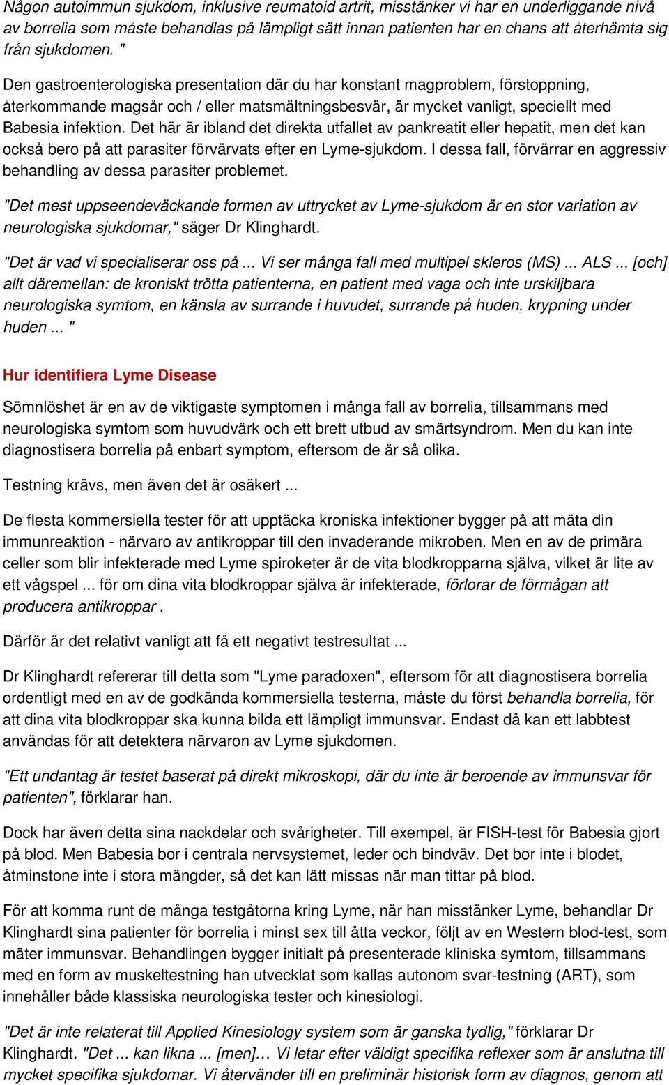 Det här är ibland det direkta utfallet av pankreatit eller hepatit, men det kan också bero på att parasiter förvärvats efter en Lyme-sjukdom.