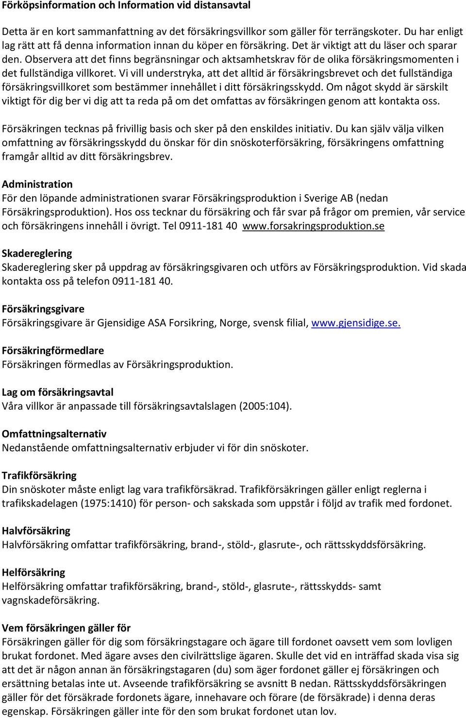 Observera att det finns begränsningar och aktsamhetskrav för de olika försäkringsmomenten i det fullständiga villkoret.