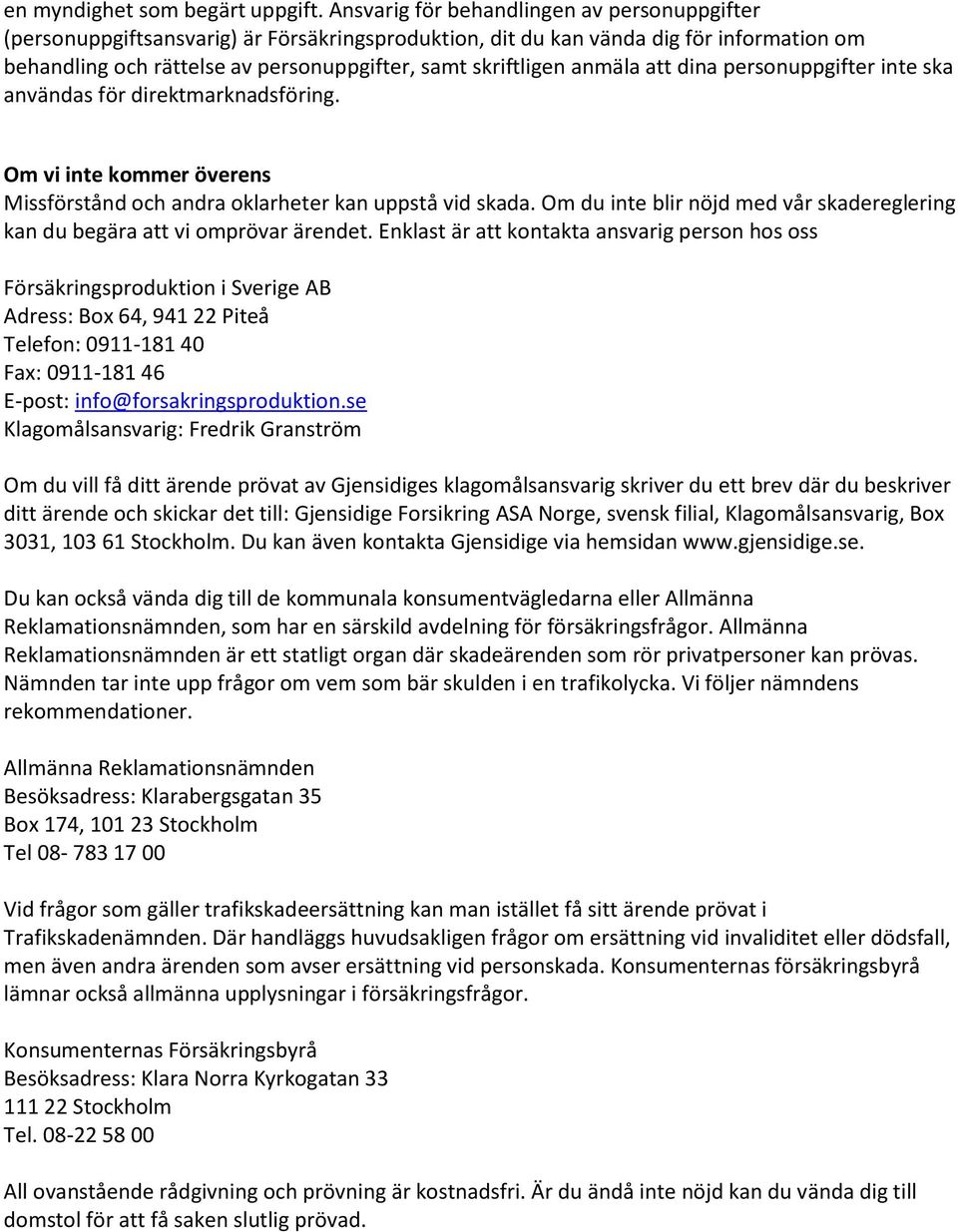 anmäla att dina personuppgifter inte ska användas för direktmarknadsföring. Om vi inte kommer överens Missförstånd och andra oklarheter kan uppstå vid skada.