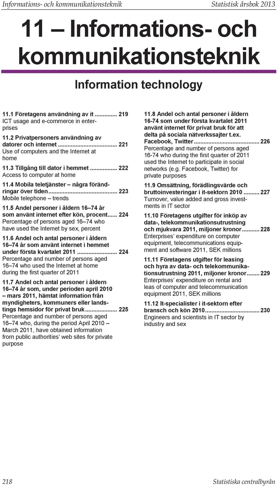 .. 222 Access to computer at home 11.4 Mobila teletjänster några förändringar över tiden... 223 Mobile telephone trends 11.5 Andel personer i åldern 16 74 år som använt internet efter kön, procent.