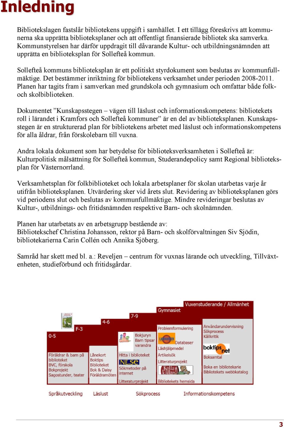 Sollefteå kommuns biblioteksplan är ett politiskt styrdokument som beslutas av kommunfullmäktige. Det bestämmer inriktning för bibliotekens verksamhet under perioden 2008-2011.