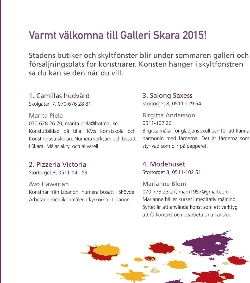 Målar akryl och akvarell.. Salong Saxess Stortorget, 0- Birgitta Andersson 0-0 Birgitta målar för glädjens skull och för att känna harmonin med färgerna.