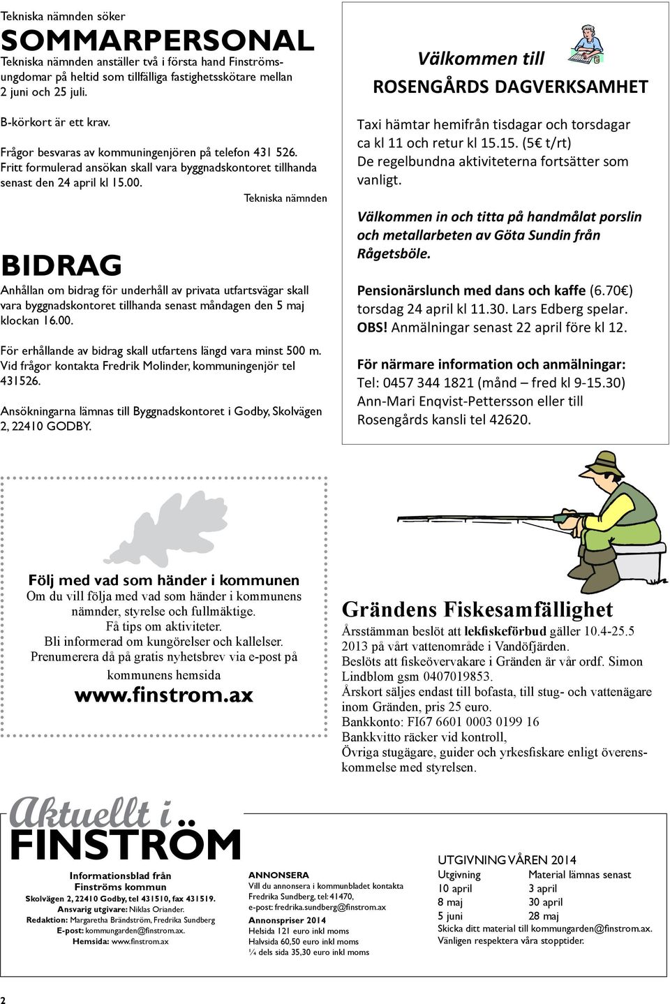Tekniska nämnden BIDRAG Anhållan om bidrag för underhåll av privata utfartsvägar skall vara byggnadskontoret tillhanda senast måndagen den 5 maj klockan 16.00.