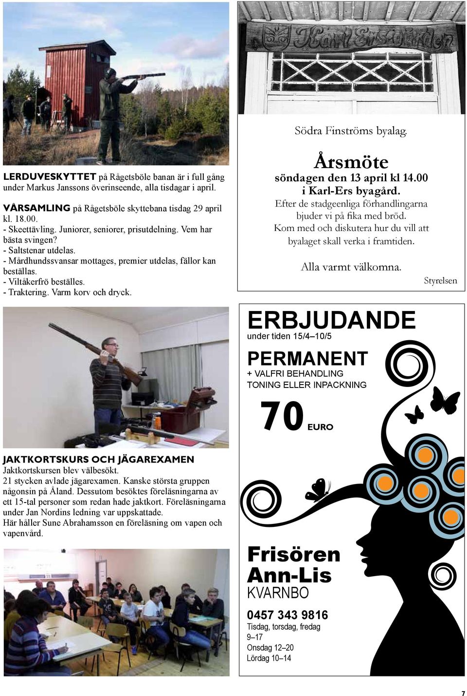 - Traktering. Varm korv och dryck. Årsmöte söndagen den 13 april kl 14.00 i Karl-Ers byagård. Efter de stadgeenliga förhandlingarna bjuder vi på fika med bröd.