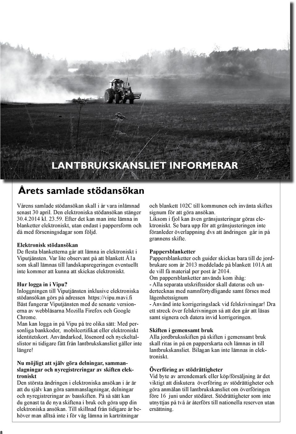 Elektronisk stödansökan De flesta blanketterna går att lämna in elektroniskt i Viputjänsten.