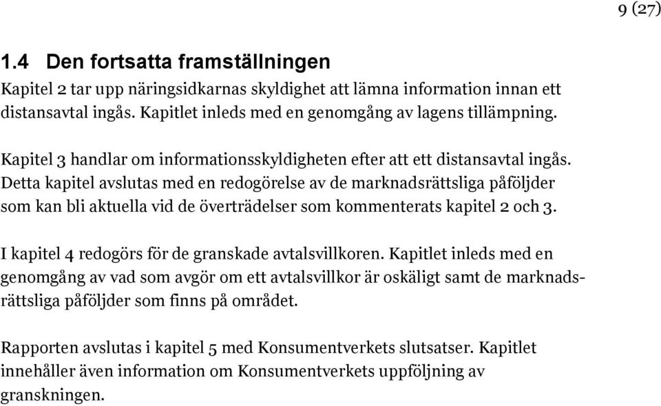 Detta kapitel avslutas med en redogörelse av de marknadsrättsliga påföljder som kan bli aktuella vid de överträdelser som kommenterats kapitel 2 och 3.