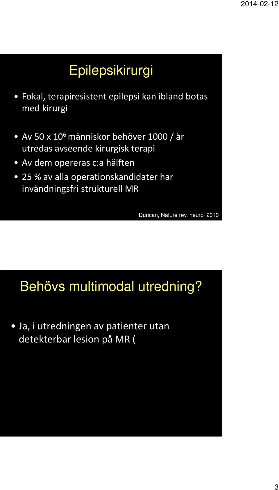 neurol 2010 Behövs multimodal utredning? Ja, i utredningen av patienter utan detekterbar lesion på MR ( MR negativ ) (dvs.