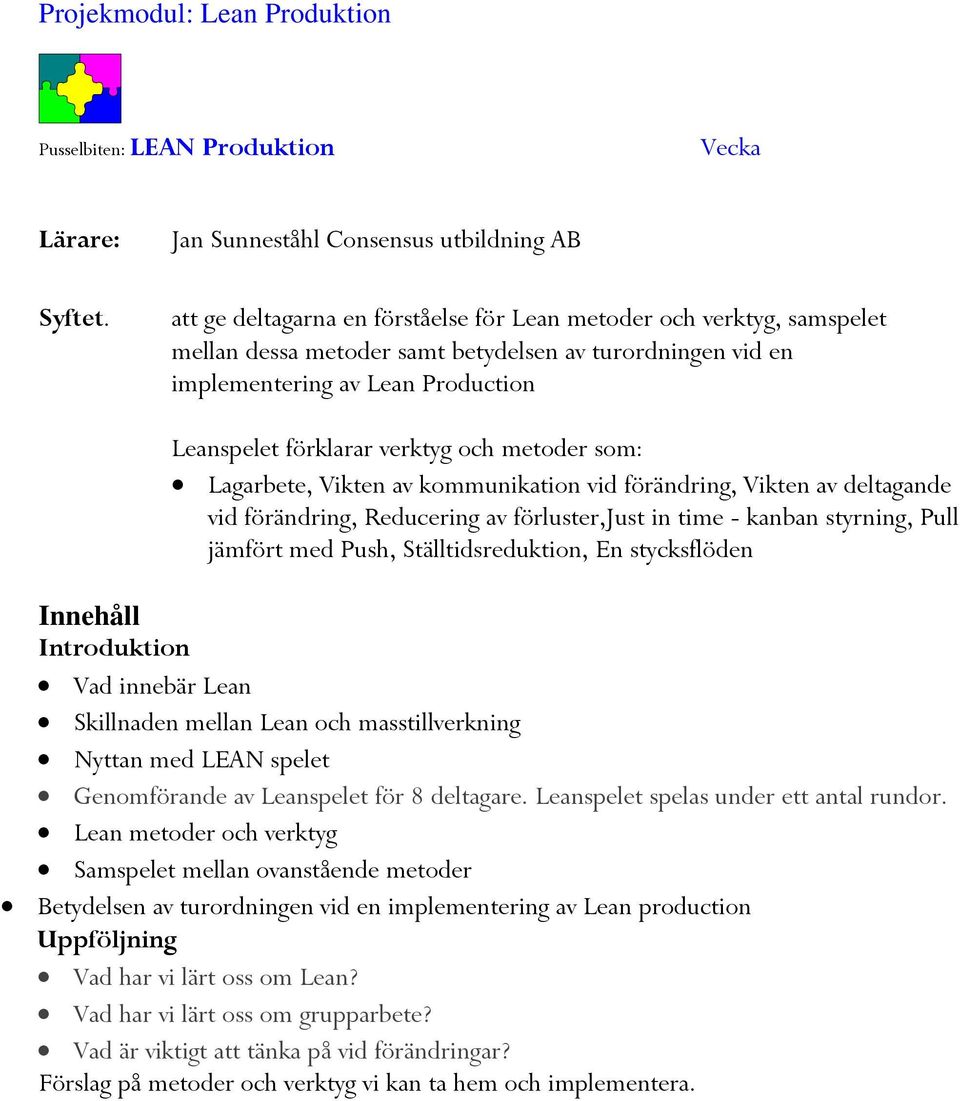 Production Leanspelet förklarar verktyg och metoder som: Lagarbete, Vikten av kommunikation vid förändring, Vikten av deltagande vid förändring, Reducering av förluster,just in time - kanban