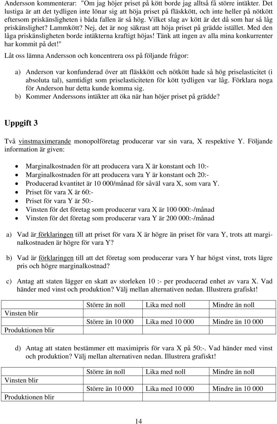 Vilket slag av kött är det då som har så låg priskänslighet? Lammkött? Nej, det är nog säkrast att höja priset på grädde istället. Med den låga priskänsligheten borde intäkterna kraftigt höjas!