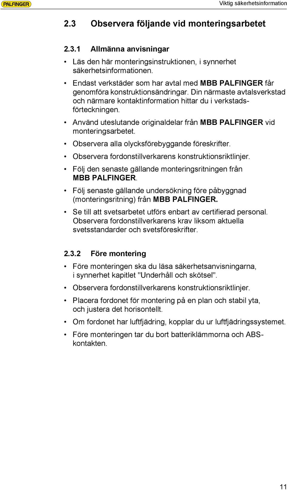 Använd uteslutande originaldelar från MBB PALFINGER vid monteringsarbetet. Observera alla olycksförebyggande föreskrifter. Observera fordonstillverkarens konstruktionsriktlinjer.