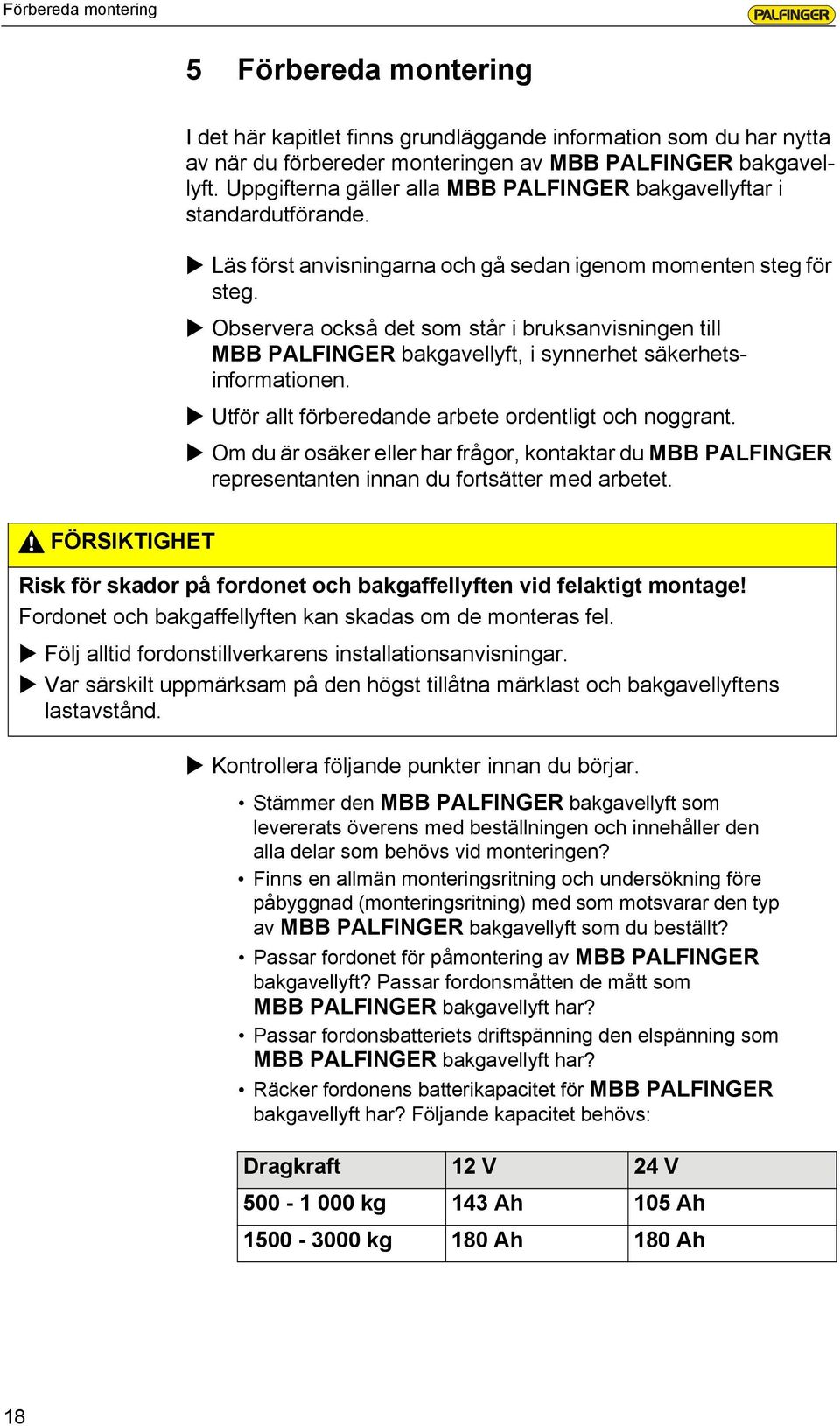 Observera också det som står i bruksanvisningen till MBB PALFINGER bakgavellyft, i synnerhet säkerhetsinformationen. Utför allt förberedande arbete ordentligt och noggrant.