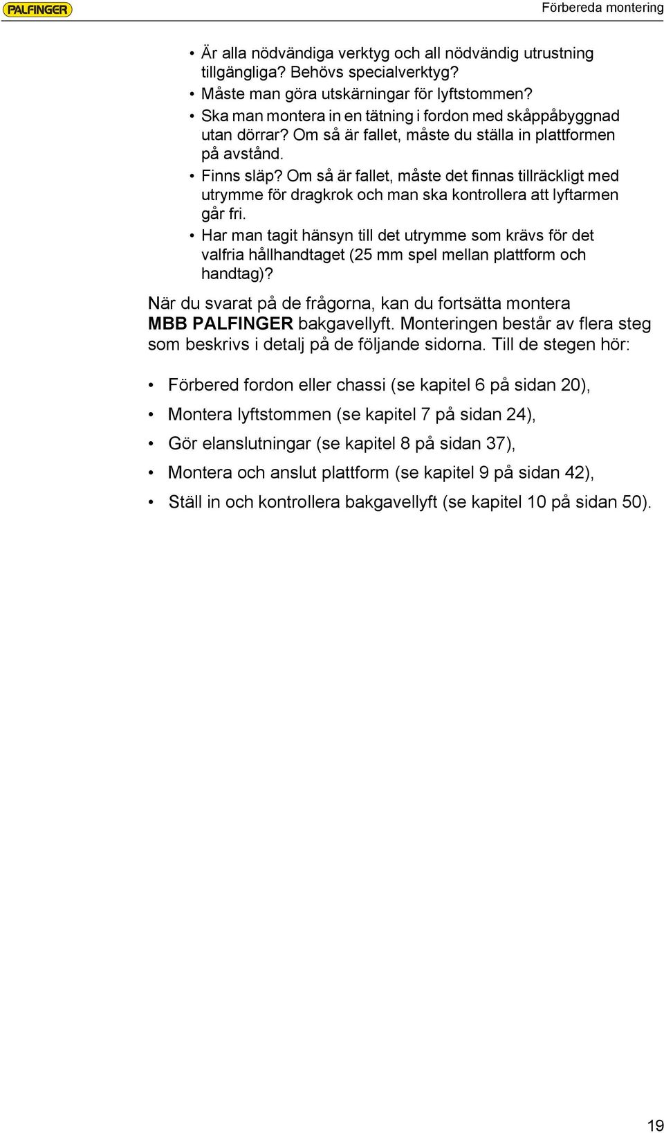 Om så är fallet, måste det finnas tillräckligt med utrymme för dragkrok och man ska kontrollera att lyftarmen går fri.