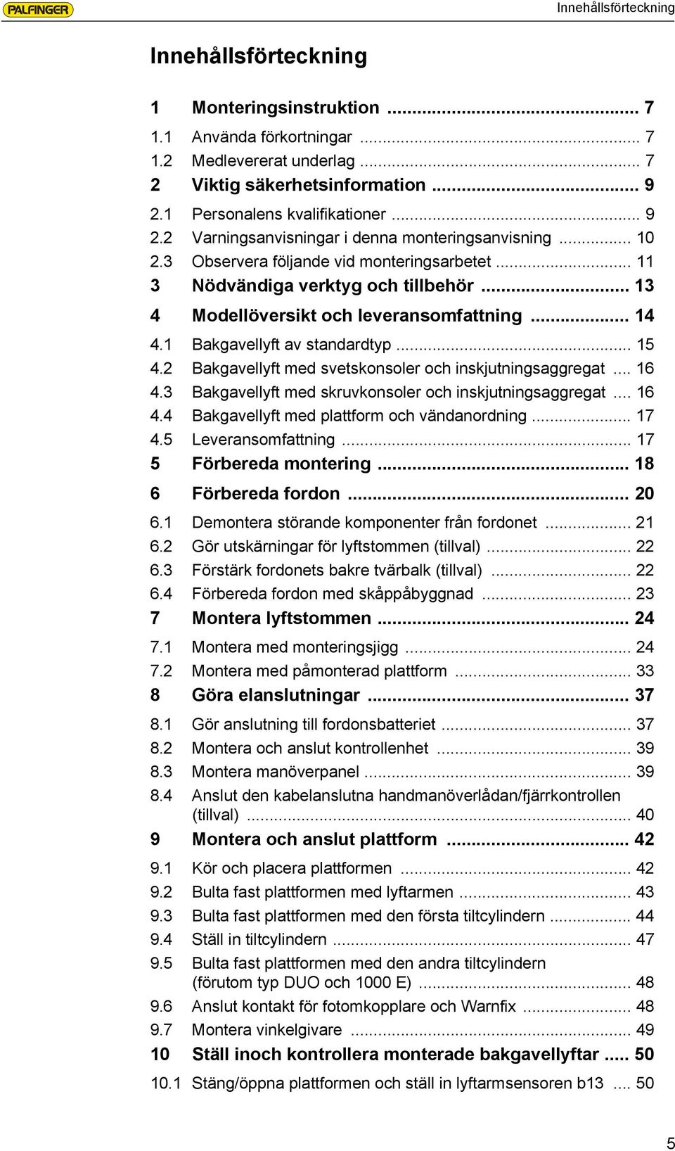 .. 14 4.1 Bakgavellyft av standardtyp... 15 4.2 Bakgavellyft med svetskonsoler och inskjutningsaggregat... 16 4.3 Bakgavellyft med skruvkonsoler och inskjutningsaggregat... 16 4.4 Bakgavellyft med plattform och vändanordning.