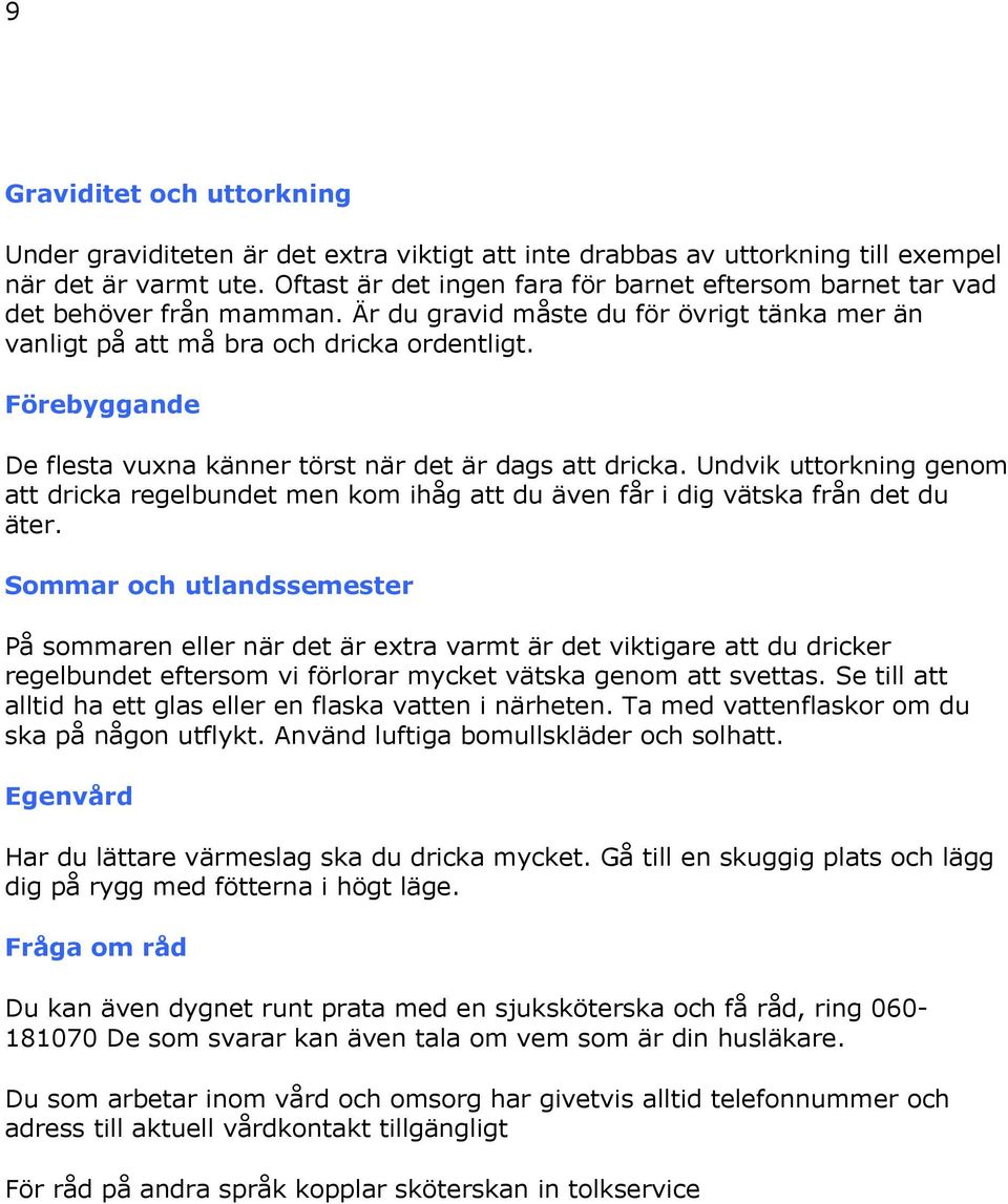 Förebyggande De flesta vuxna känner törst när det är dags att dricka. Undvik uttorkning genom att dricka regelbundet men kom ihåg att du även får i dig vätska från det du äter.