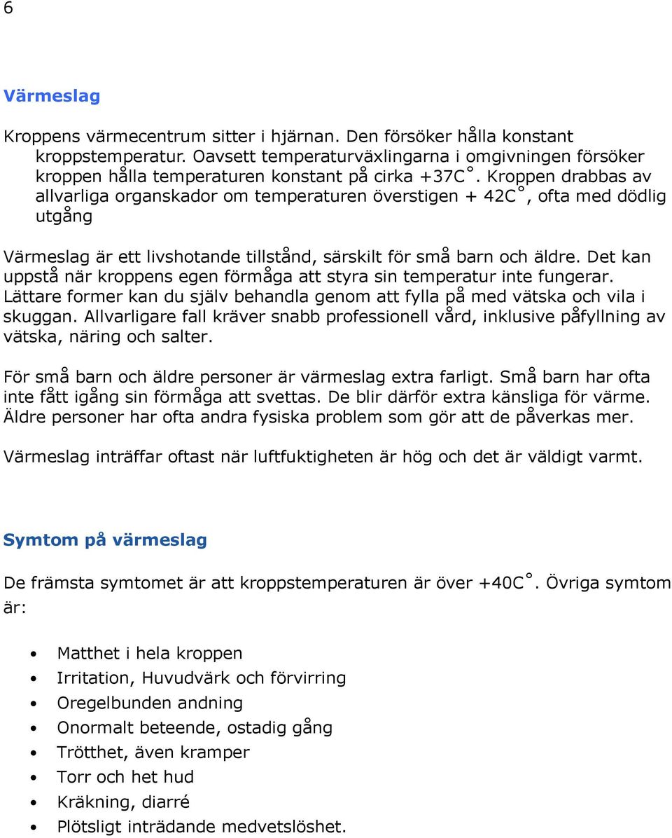 Kroppen drabbas av allvarliga organskador om temperaturen överstigen + 42C, ofta med dödlig utgång Värmeslag är ett livshotande tillstånd, särskilt för små barn och äldre.