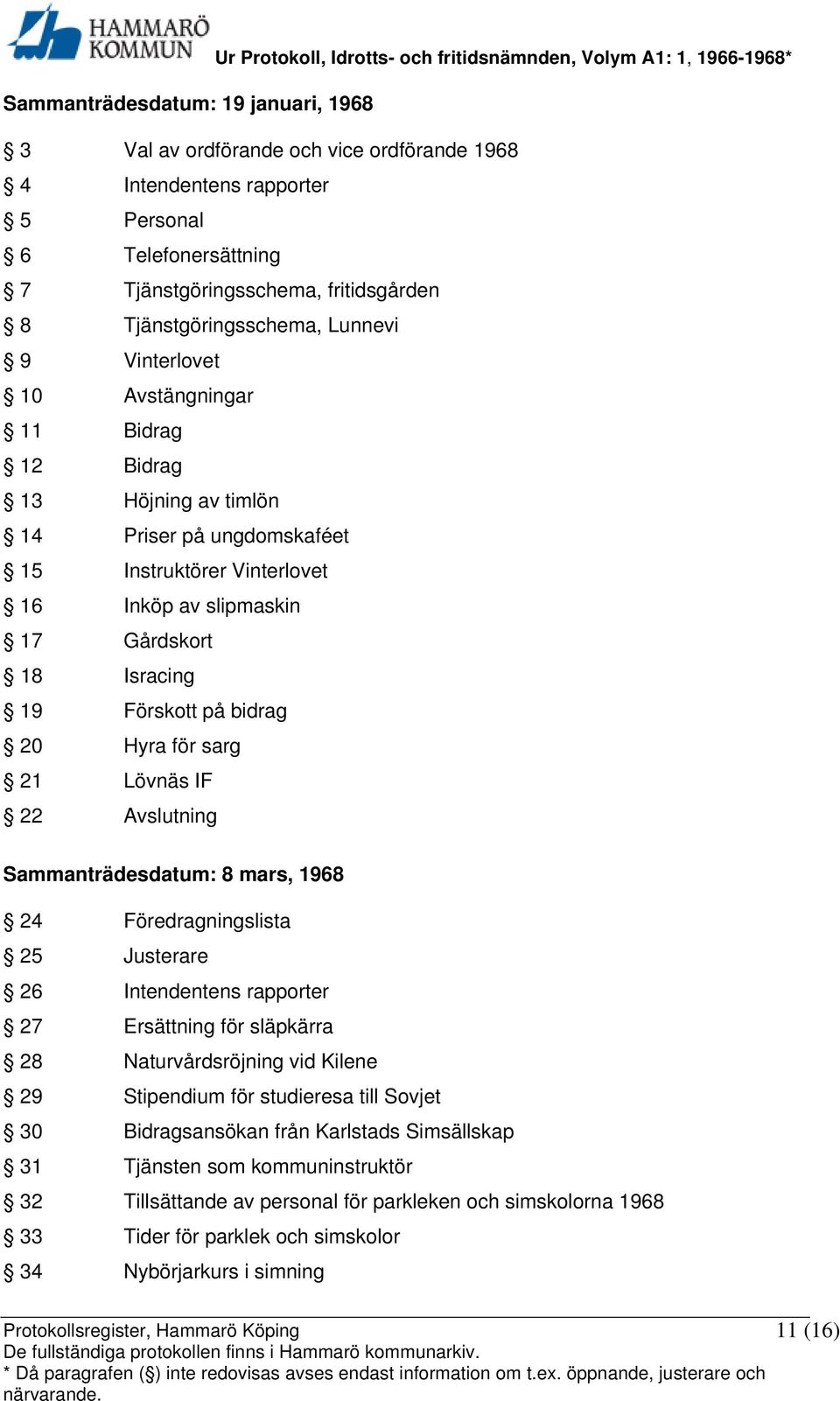 bidrag 20 Hyra för sarg 21 Lövnäs IF 22 Avslutning Sammanträdesdatum: 8 mars, 1968 24 Föredragningslista 25 Justerare 26 Intendentens rapporter 27 Ersättning för släpkärra 28 Naturvårdsröjning vid