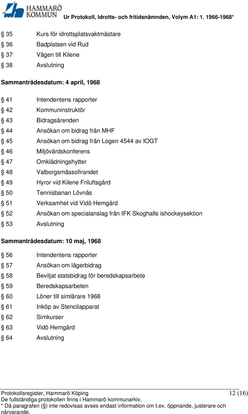 Friluftsgård 50 Tennisbanan Lövnäs 51 Verksamhet vid Vidö Hemgård 52 Ansökan om specialanslag från IFK Skoghalls ishockeysektion 53 Avslutning Sammanträdesdatum: 10 maj, 1968 56