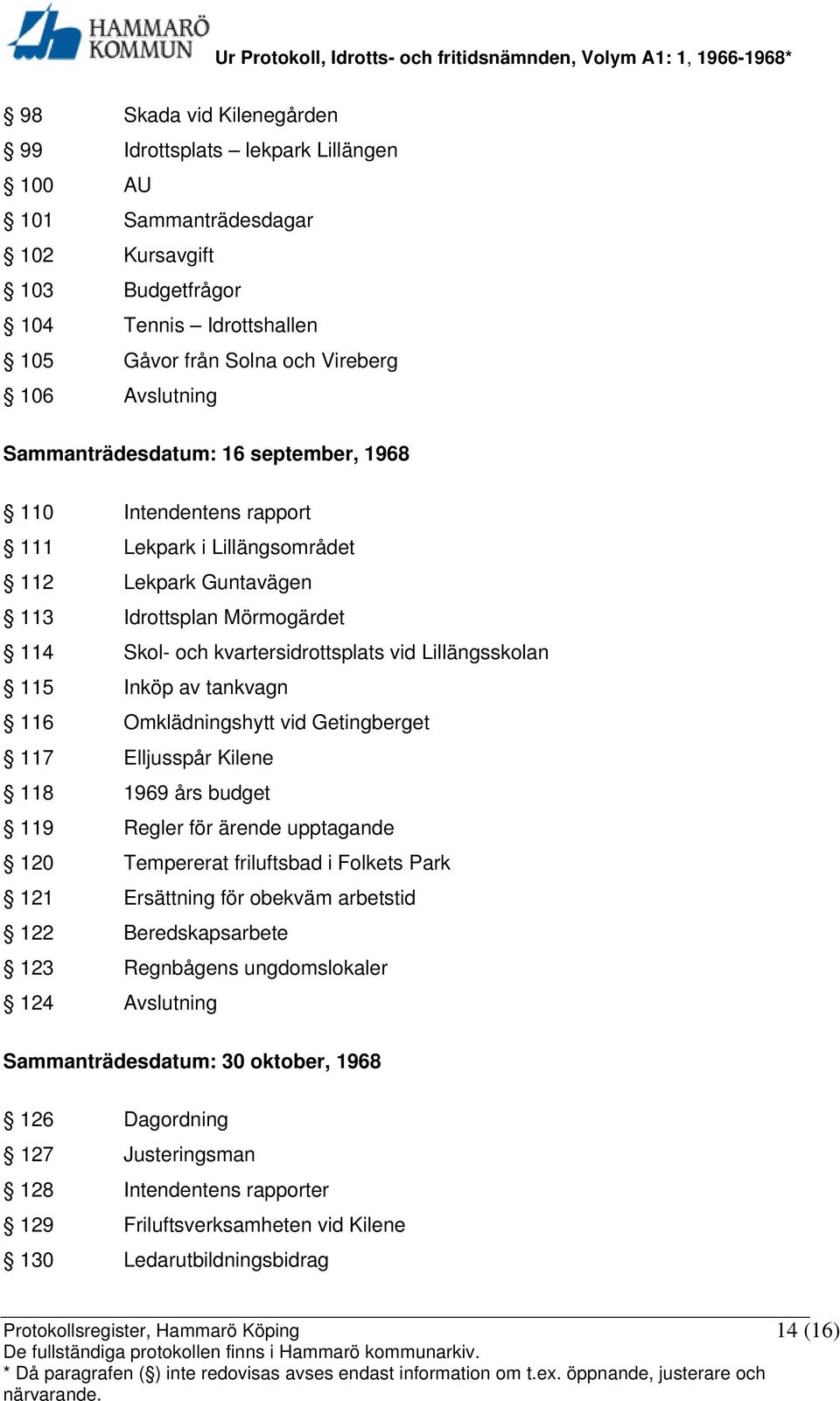 115 Inköp av tankvagn 116 Omklädningshytt vid Getingberget 117 Elljusspår Kilene 118 1969 års budget 119 Regler för ärende upptagande 120 Tempererat friluftsbad i Folkets Park 121 Ersättning för