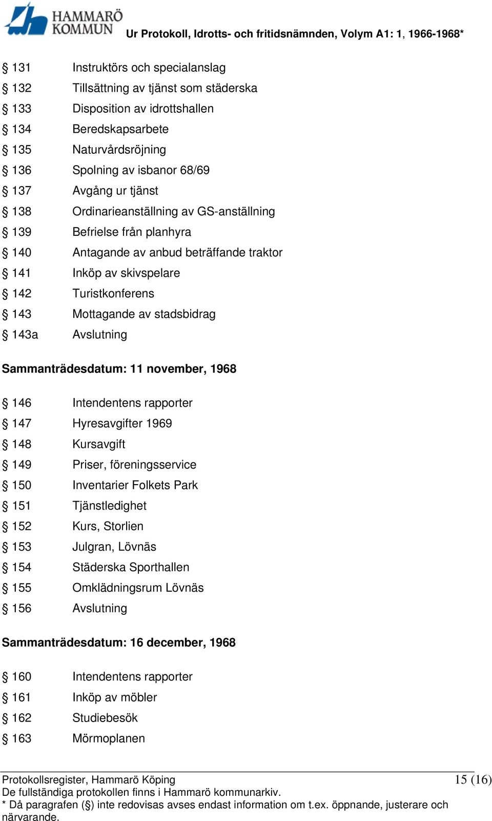 143a Avslutning Sammanträdesdatum: 11 november, 1968 146 Intendentens rapporter 147 Hyresavgifter 1969 148 Kursavgift 149 Priser, föreningsservice 150 Inventarier Folkets Park 151 Tjänstledighet 152