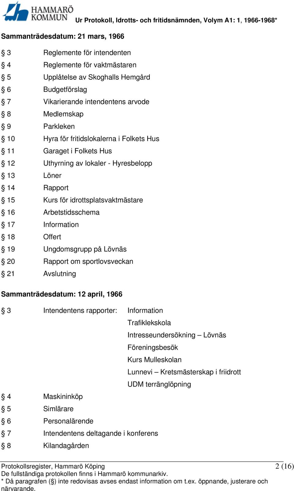 Information 18 Offert 19 Ungdomsgrupp på Lövnäs 20 Rapport om sportlovsveckan 21 Avslutning Sammanträdesdatum: 12 april, 1966 3 Intendentens rapporter: Information Trafiklekskola