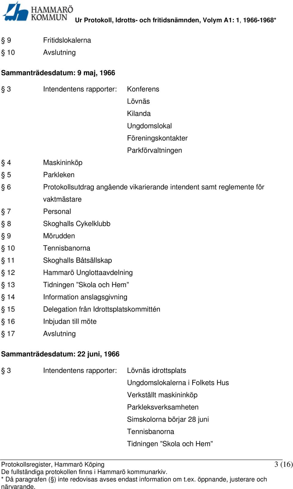 Hammarö Unglottaavdelning 13 Tidningen Skola och Hem 14 Information anslagsgivning 15 Delegation från Idrottsplatskommittén 16 Inbjudan till möte 17 Avslutning Sammanträdesdatum: 22 juni,