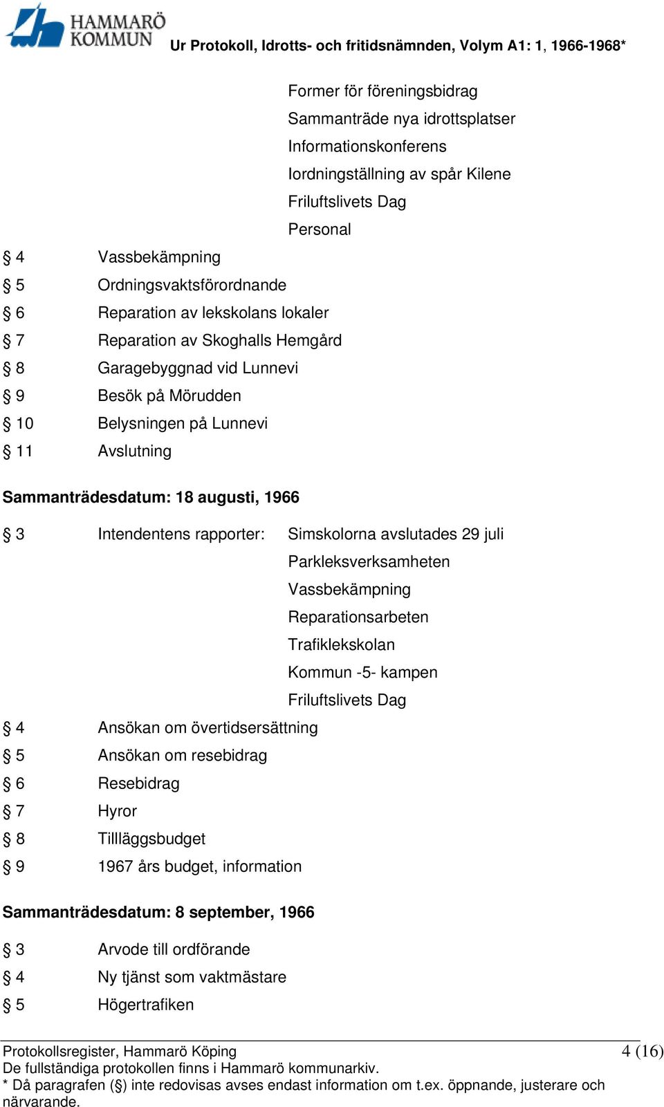 Intendentens rapporter: Simskolorna avslutades 29 juli Parkleksverksamheten Vassbekämpning Reparationsarbeten Trafiklekskolan Kommun -5- kampen Friluftslivets Dag 4 Ansökan om övertidsersättning
