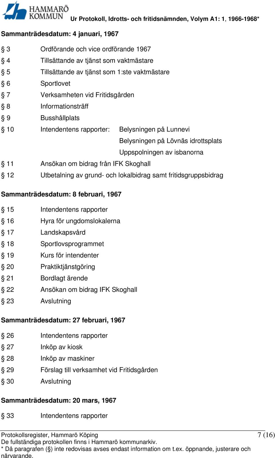 Skoghall 12 Utbetalning av grund- och lokalbidrag samt fritidsgruppsbidrag Sammanträdesdatum: 8 februari, 1967 15 Intendentens rapporter 16 Hyra för ungdomslokalerna 17 Landskapsvård 18