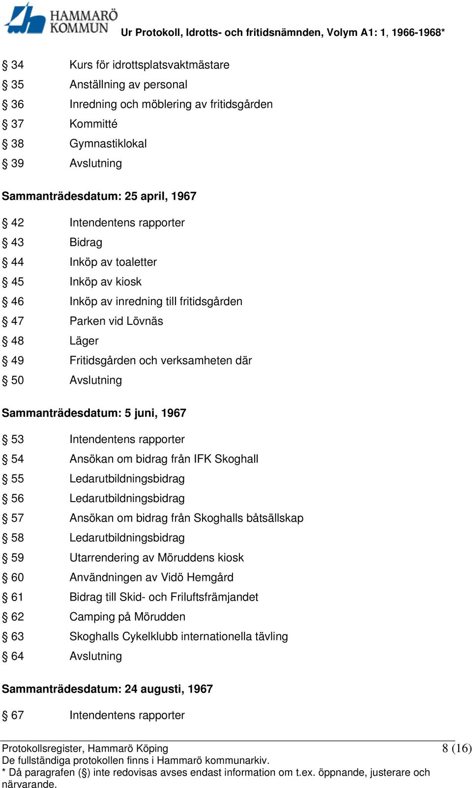 Sammanträdesdatum: 5 juni, 1967 53 Intendentens rapporter 54 Ansökan om bidrag från IFK Skoghall 55 Ledarutbildningsbidrag 56 Ledarutbildningsbidrag 57 Ansökan om bidrag från Skoghalls båtsällskap 58